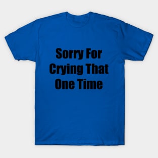 Sorry For Crying That One Time T-Shirt